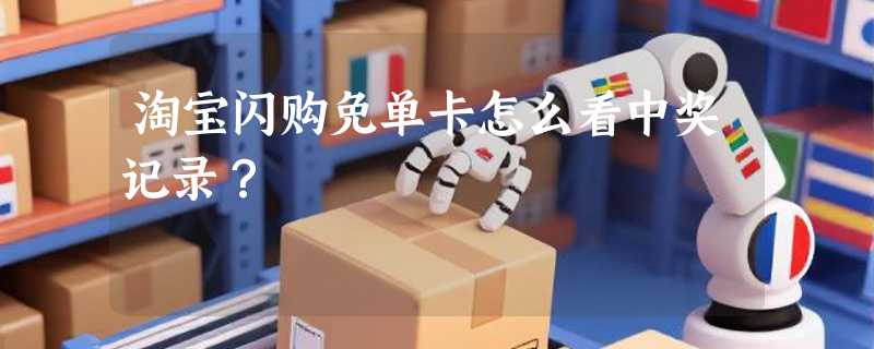 淘宝闪购免单卡怎么看中奖记录？