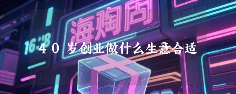 40岁创业做什么生意合适