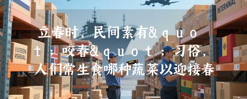立春时，民间素有"咬春"习俗，人们常生食哪种蔬菜以迎接春天？