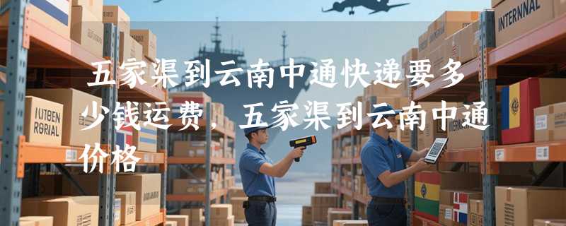 五家渠到云南中通快递要多少钱运费，五家渠到云南中通价格