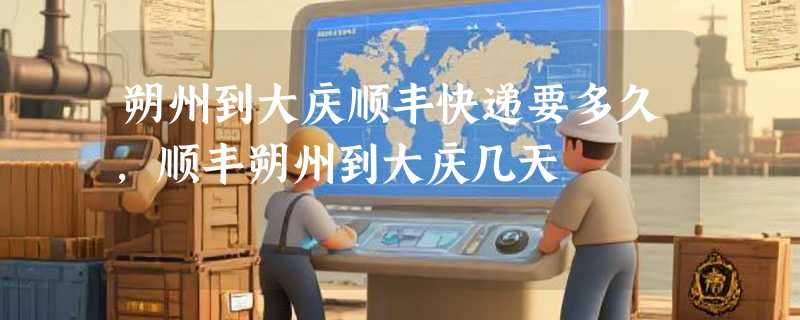 朔州到大庆顺丰快递要多久，顺丰朔州到大庆几天