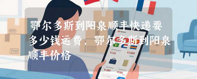 鄂尔多斯到阳泉顺丰快递要多少钱运费，鄂尔多斯到阳泉顺丰价格