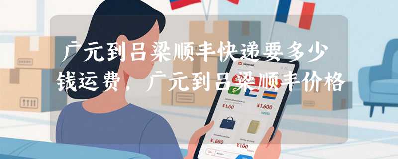 广元到吕梁顺丰快递要多少钱运费，广元到吕梁顺丰价格