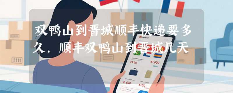 双鸭山到晋城顺丰快递要多久，顺丰双鸭山到晋城几天