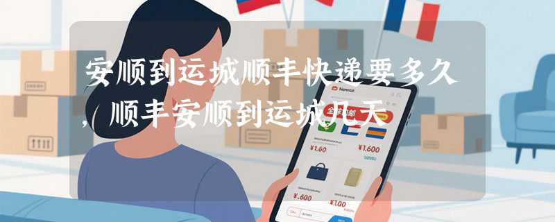 安顺到运城顺丰快递要多久，顺丰安顺到运城几天