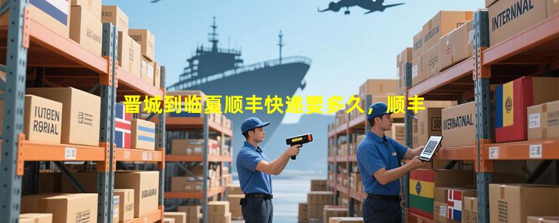 晋城到临夏顺丰快递要多久，顺丰晋城到临夏几天