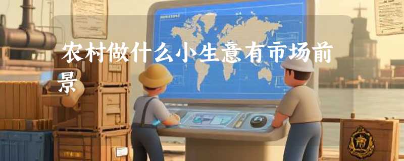 农村做什么小生意有市场前景