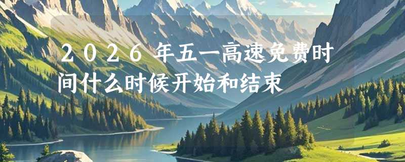 2026年五一高速免费时间什么时候开始和结束