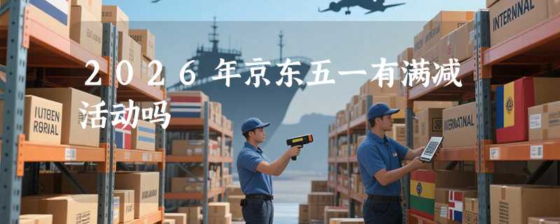 2026年京东五一有满减活动吗