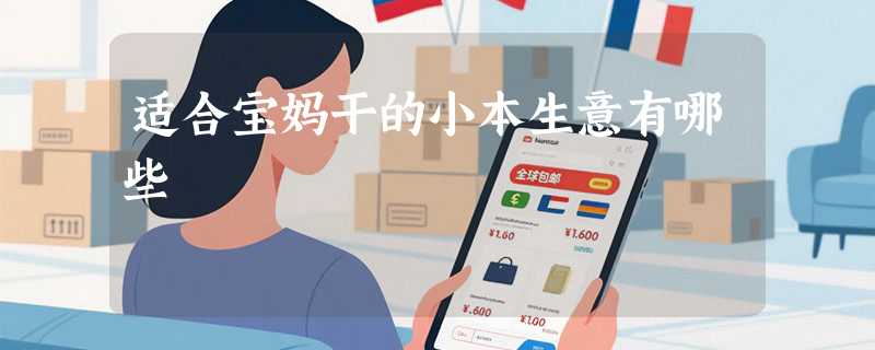 适合宝妈干的小本生意有哪些