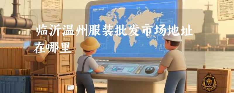 临沂温州服装批发市场地址在哪里
