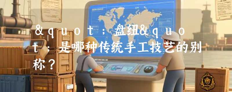 "盘纽"是哪种传统手工技艺的别称？