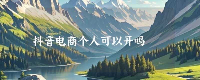 抖音电商个人可以开吗