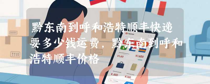 黔东南到呼和浩特顺丰快递要多少钱运费，黔东南到呼和浩特顺丰价格