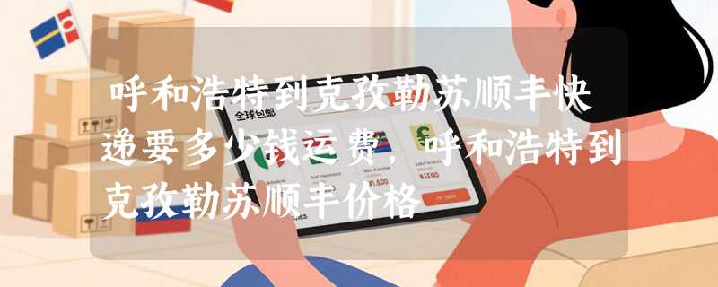 呼和浩特到克孜勒苏顺丰快递要多少钱运费，呼和浩特到克孜勒苏顺丰价格