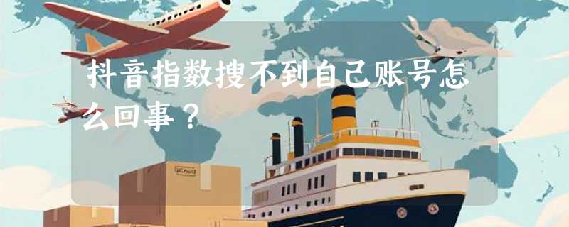 抖音指数搜不到自己账号怎么回事？