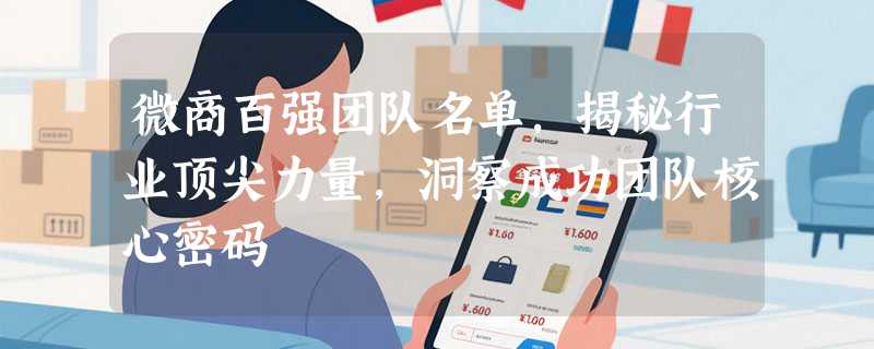 微商百强团队名单，揭秘行业顶尖力量，洞察成功团队核心密码