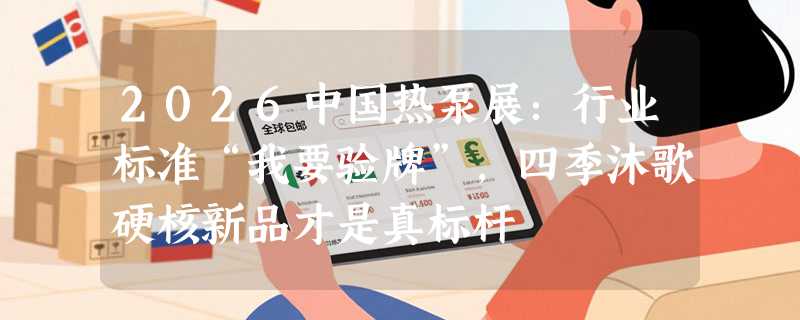 2026中国热泵展：行业标准“我要验牌”，四季沐歌硬核新品才是真标杆