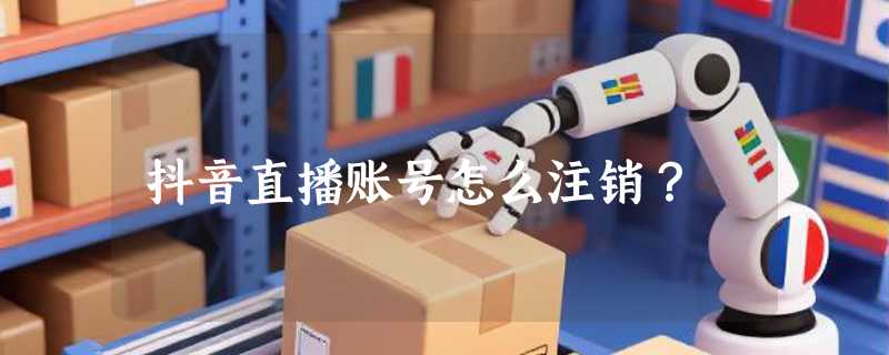 抖音直播账号怎么注销？