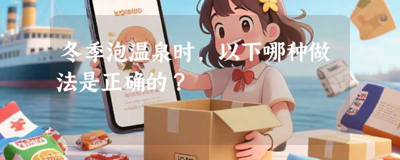 冬季泡温泉时，以下哪种做法是正确的？