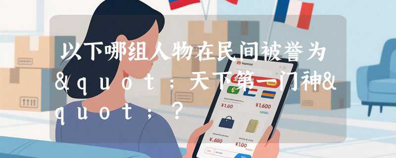 以下哪组人物在民间被誉为"天下第一门神"？