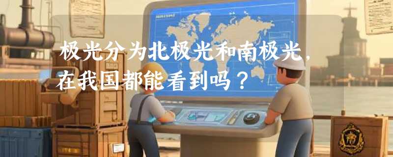 极光分为北极光和南极光，在我国都能看到吗？