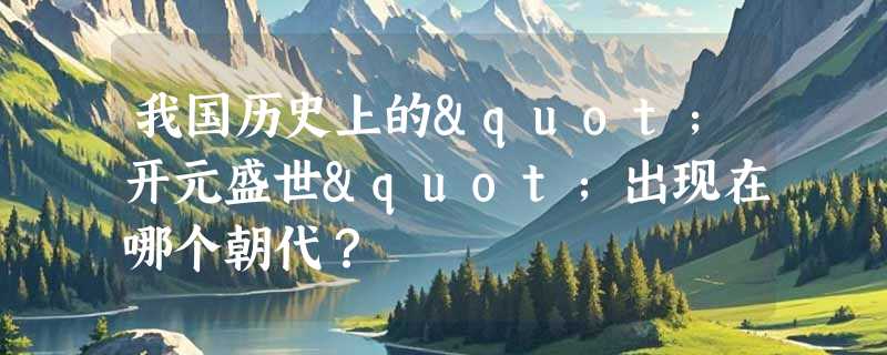 我国历史上的"开元盛世"出现在哪个朝代？