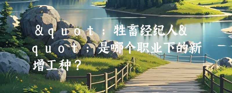 "牲畜经纪人"是哪个职业下的新增工种？