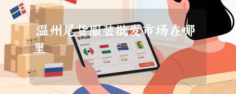 温州尾货服装批发市场在哪里
