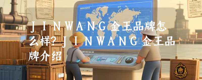 JINWANG金王品牌怎么样?JINWANG金王品牌介绍