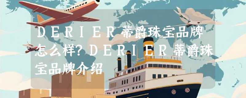 DERIER蒂爵珠宝品牌怎么样?DERIER蒂爵珠宝品牌介绍