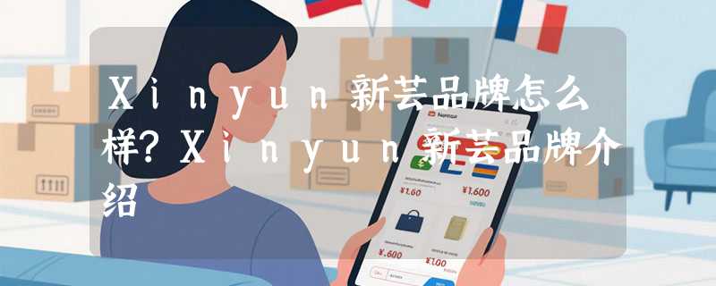 Xinyun新芸品牌怎么样?Xinyun新芸品牌介绍