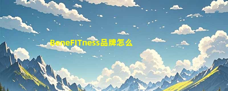 BeneFITness品牌怎么样?BeneFITness品牌介绍