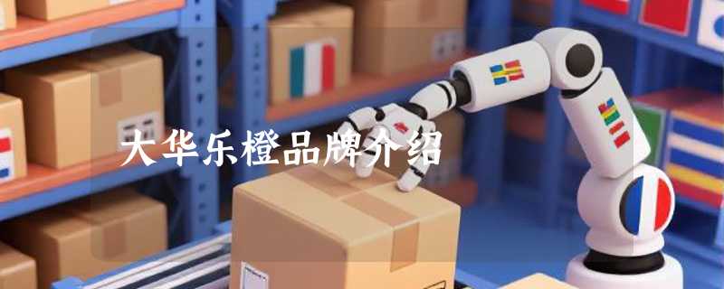 大华乐橙品牌介绍