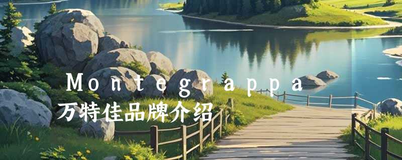 Montegrappa 万特佳品牌介绍