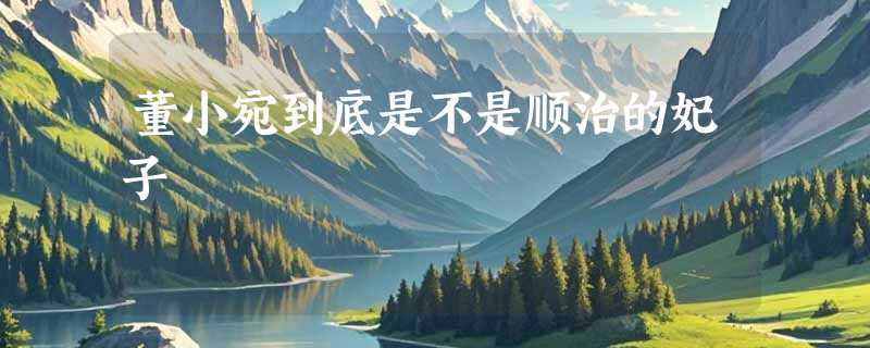 董小宛到底是不是顺治的妃子