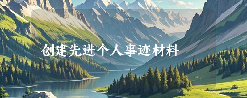 创建先进个人事迹材料