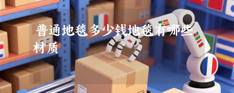 普通地毯多少钱地毯有哪些材质