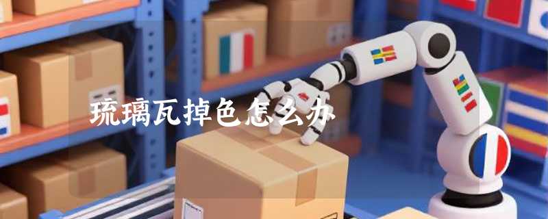 琉璃瓦掉色怎么办