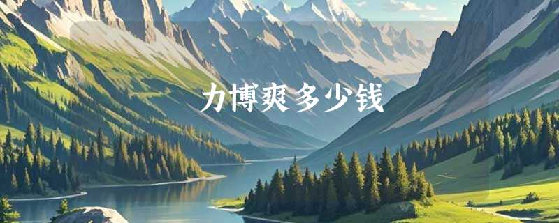 力博爽多少钱