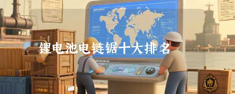 锂电池电链锯十大排名