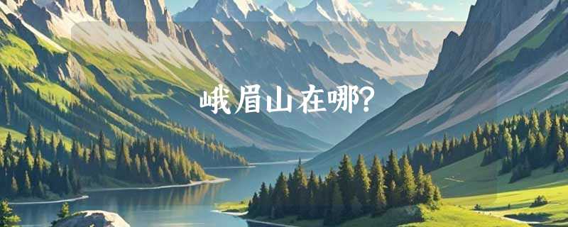 峨眉山在哪?