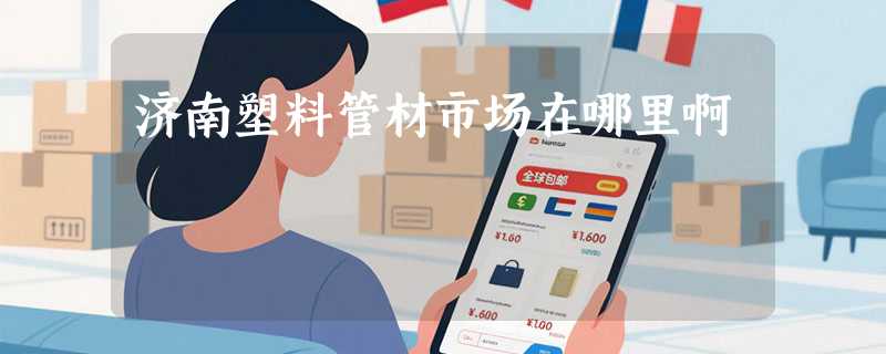 济南塑料管材市场在哪里啊