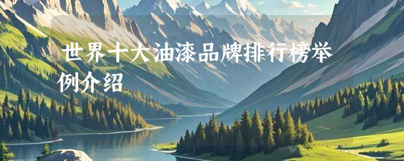 世界十大油漆品牌排行榜举例介绍