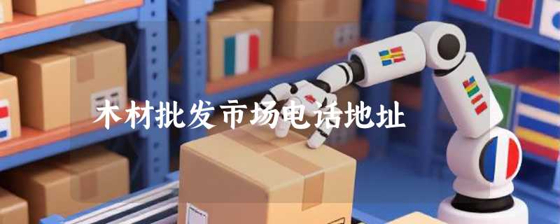 木材批发市场电话地址