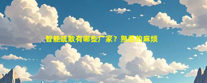 智能疏散有哪些厂家？熟悉的麻烦给个推荐！