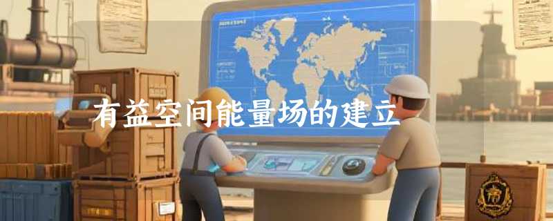 有益空间能量场的建立