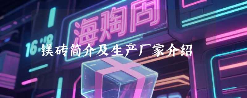 镁砖简介及生产厂家介绍