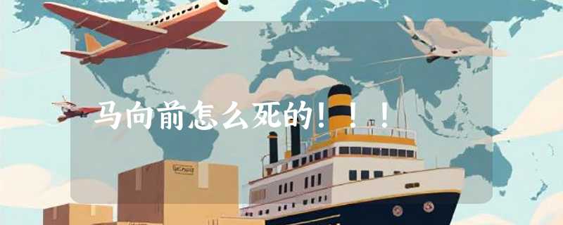 马向前怎么死的！！！