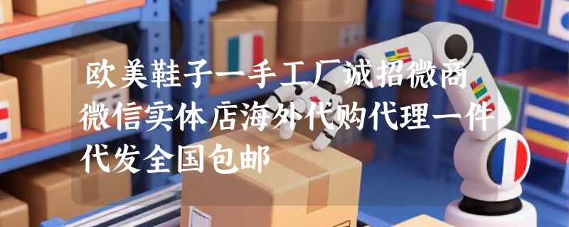 欧美鞋子一手工厂诚招微商微信实体店海外代购代理一件代发全国包邮
